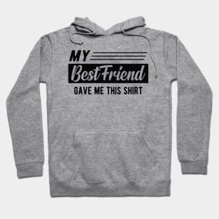 Best friend - My best friend gave me this shirt Hoodie